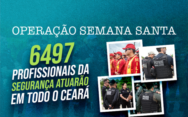 Operação Semana Santa 2023 contará com 6.497 profissionais da Segurança Pública diariamente em todo o Ceará